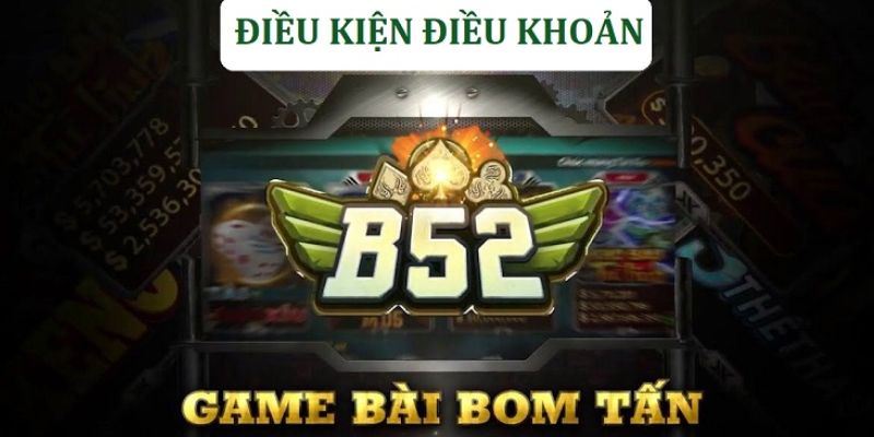 Điều khoản sử dụng của B52 đảm bảo quyền lợi và các trách nhiệm đối với người chơi